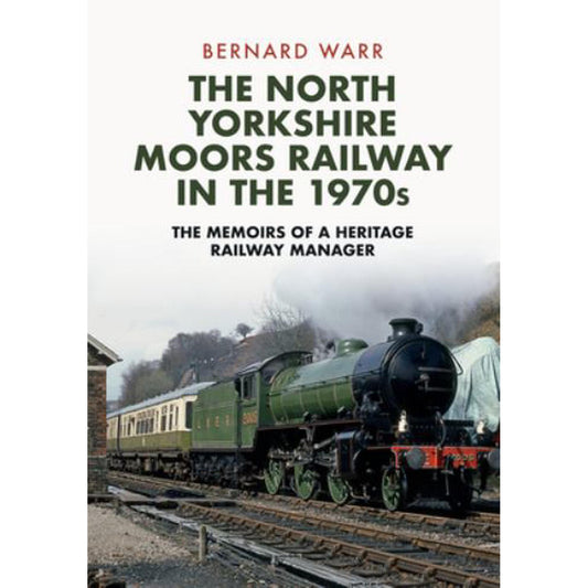 Book front with photo of Green steam engine pulling green and cream carriages with Bernard Warr The North Yorkshire Moors Railway in the 1970s The Memoirs of a Heritage Railway Manager printed in the white sky and steam.
