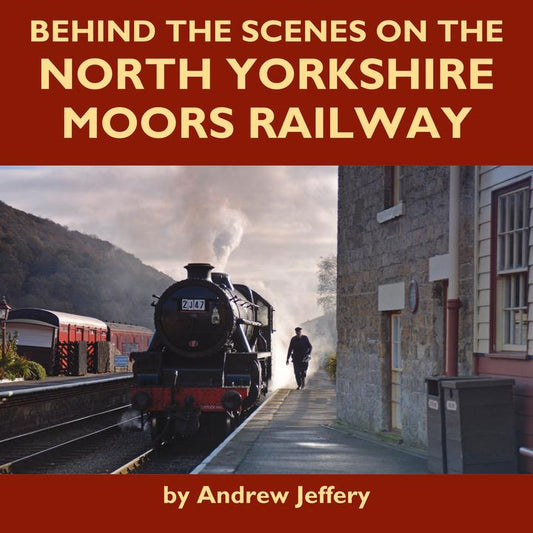 Front cover of square hardback book. Photo of steam engine 2J47 at Levisham Station. Red strip above and below with Behind the Scenes on the North Yorkshire Moors Railway by Andrew Jeffery.
