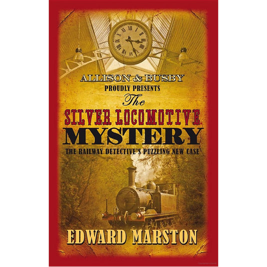 Front cover of book with old-style photos of steam engine and station clock. Allison & Busby proudly presents The Silver Locomotive Mystery the Railway Detectives' Puzzling New Case by Edward Marston printed in cream., black and red.