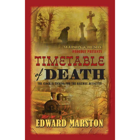 Red front cover of book with old-style photo of man in graveyard and steam engine. Allison & Busby proudly presents Timetable of Death the Clock is Ticking for the Railway Detective  by Edward Marston printed in cream, red and black.